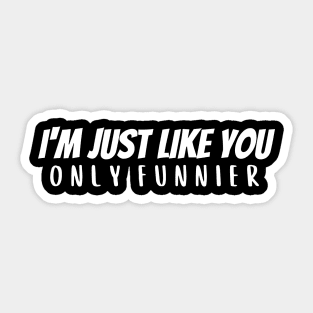 I'm Just Like You - Funnier Sticker